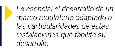  Es esencial el desarrollo de un marco regulatorio adaptado a las particularidades de estas instalaciones que facilit   