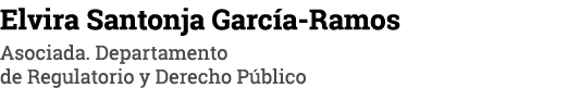 Elvira Santonja Garci a-Ramos Asociada  Departamento de Regulatorio y Derecho Pu blico