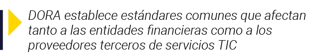  DORA establece estándares comunes que afectan tanto a las entidades financieras como a los proveedores terceros de s   
