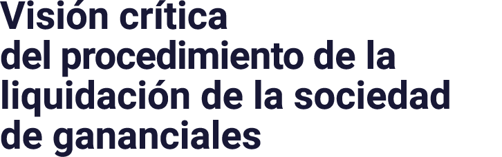 Visión crítica del procedimiento de la liquidación de la sociedad de gananciales