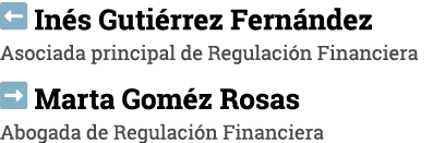  Inés Gutiérrez Fernández Asociada principal de Regulación Financiera  Marta Goméz Rosas Abogada de Regulación Financ   