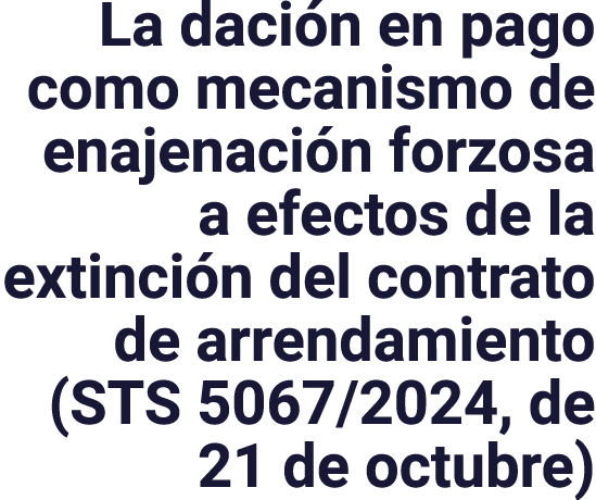 La dación en pago como mecanismo de enajenación forzosa a efectos de la extinción del contrato de arrendamiento (STS    