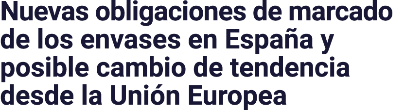 Nuevas obligaciones de marcado de los envases en España y posible cambio de tendencia desde la Unión Europea