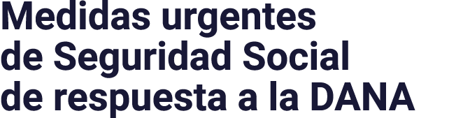 Medidas urgentes de Seguridad Social de respuesta a la DANA