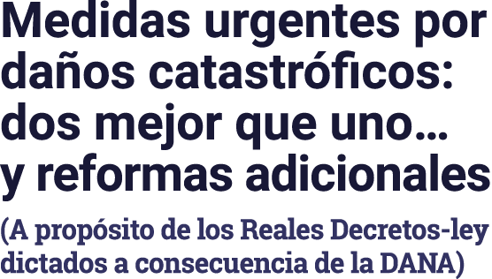 Medidas urgentes por daños catastróficos: dos mejor que uno  y reformas adicionales (A propósito de los Reales Decret   