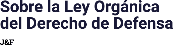 Sobre la Ley Orgánica del Derecho de Defensa J&F