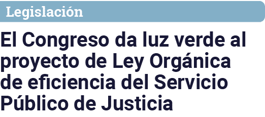 Legislación El Congreso da luz verde al proyecto de Ley Orgánica de eficiencia del Servicio Público de Justicia