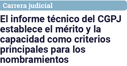 Carrera judicial El informe técnico del CGPJ establece el mérito y la capacidad como criterios principales para los n   