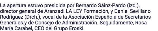 La apertura estuvo presidida por Bernardo Sáinz-Pardo (izd ), director general de Aranzadi LA LEY Formación, y Daniel   
