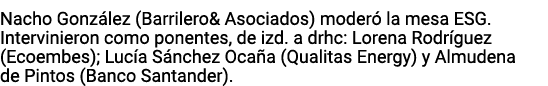 Nacho González (Barrilero& Asociados) moderó la mesa ESG  Intervinieron como ponentes, de izd  a drhc: Lorena Rodrígu   