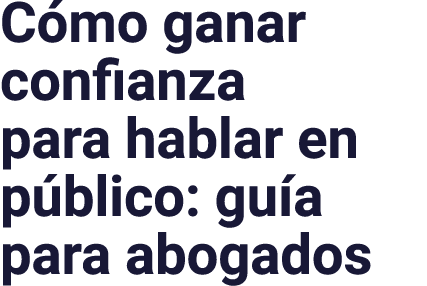 Cómo ganar confianza para hablar en público: guía para abogados