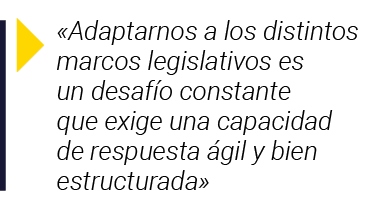   Adaptarnos a los distintos marcos legislativos es un desafío constante que exige una capacidad de respuesta ágil y    