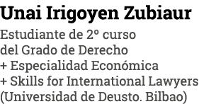 Unai Irigoyen Zubiaur Estudiante de 2  curso del Grado de Derecho + Especialidad Económica + Skills for International   