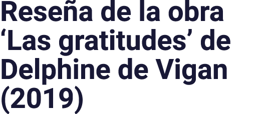 Reseña de la obra  Las gratitudes  de Delphine de Vigan (2019)