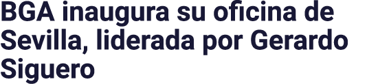 BGA inaugura su oficina de Sevilla, liderada por Gerardo Siguero