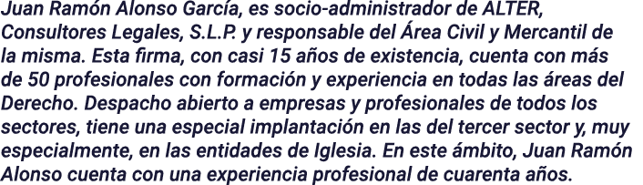 Juan Ramón Alonso García, es socio-administrador de ALTER, Consultores Legales, S L P  y responsable del Área Civil y   