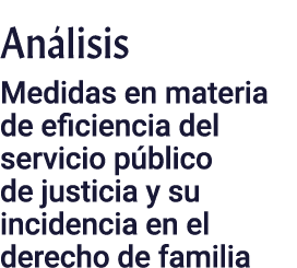 Análisis Medidas en materia de eficiencia del servicio público de justicia y su incidencia en el derecho de familia