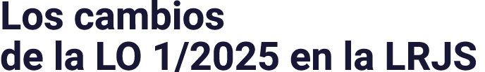 Los cambios de la LO 1 2025 en la LRJS