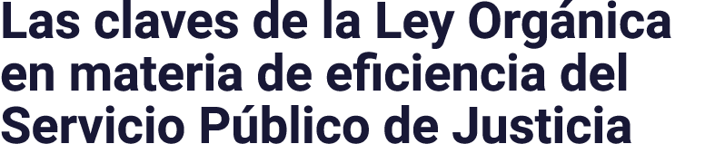 Las claves de la Ley Orgánica en materia de eficiencia del Servicio Público de Justicia