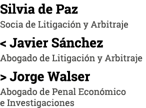 Silvia de Paz Socia de Litigación y Arbitraje   Javier Sánchez Abogado de Litigación y Arbitraje   Jorge Walser Aboga   