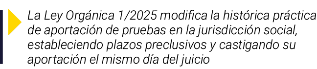  La Ley Orgánica 1 2025 modifica la histórica práctica de aportación de pruebas en la jurisdicción social, establecie   