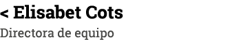   Elisabet Cots Directora de equipo