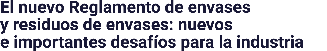 El nuevo Reglamento de envases y residuos de envases: nuevos e importantes desafíos para la industria