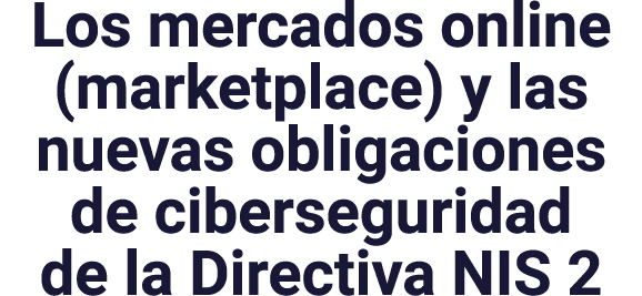   Los mercados online (marketplace) y las nuevas obligaciones de ciberseguridad de la Directiva NIS 2