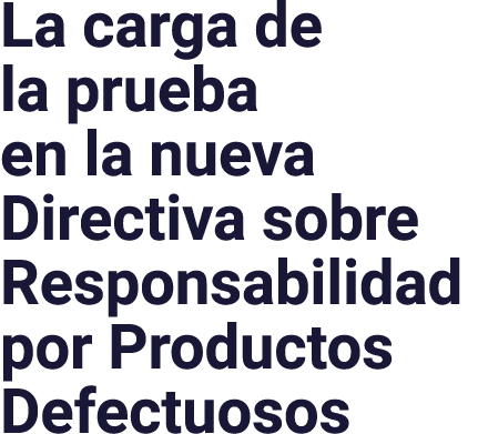 La carga de la prueba en la nueva Directiva sobre Responsabilidad por Productos Defectuosos