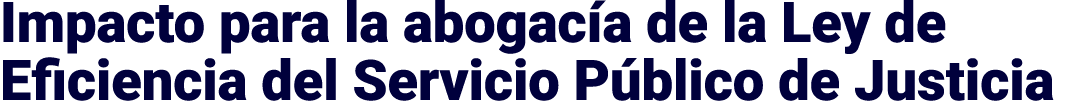 Impacto para la abogacía de la Ley de Eficiencia del Servicio Público de Justicia