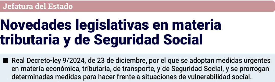 Jefatura del Estado Novedades legislativas en materia tributaria y de Seguridad Social   Real Decreto-ley 9 2024, de    
