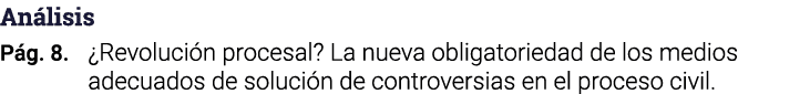 Análisis Pág  8   Revolución procesal  La nueva obligatoriedad de los medios adecuados de solución de controversias e   