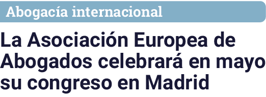 Abogacía internacional La Asociación Europea de Abogados celebrará en mayo su congreso en Madrid
