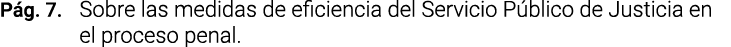 Pág  7  Sobre las medidas de eficiencia del Servicio Público de Justicia en el proceso penal 
