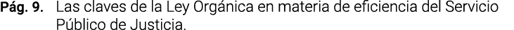Pág  9  Las claves de la Ley Orgánica en materia de eficiencia del Servicio Público de Justicia 