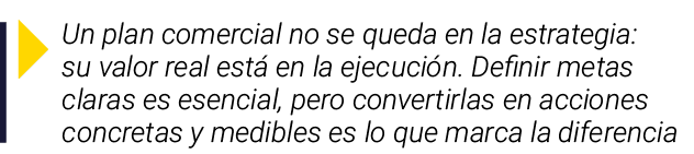  Un plan comercial no se queda en la estrategia: su valor real está en la ejecución  Definir metas claras es esencial   