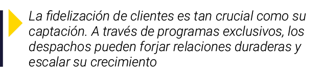  La fidelización de clientes es tan crucial como su captación  A través de programas exclusivos, los despachos pueden   