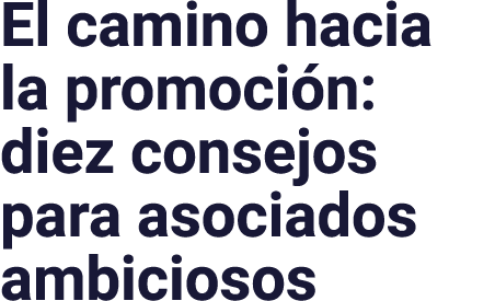 El camino hacia la promoción: diez consejos para asociados ambiciosos