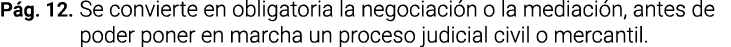 Pág  12  Se convierte en obligatoria la negociación o la mediación, antes de poder poner en marcha un proceso judicia   