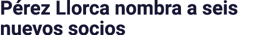 Pérez Llorca nombra a seis nuevos socios