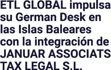 ETL GLOBAL impulsa su German Desk en las Islas Baleares con la integración de JANUAR ASSOCIATS TAX LEGAL S L 