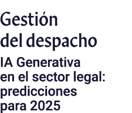 Gestión del despacho IA Generativa en el sector legal: predicciones para 2025