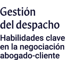 Gestión del despacho Habilidades clave en la negociación abogado-cliente