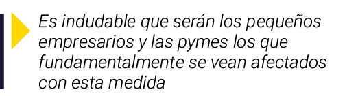  Es indudable que serán los pequeños empresarios y las pymes los que fundamentalmente se vean afectados con esta medida