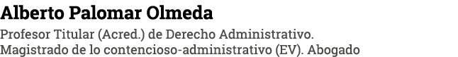 Alberto Palomar Olmeda Profesor Titular (Acred ) de Derecho Administrativo  Magistrado de lo contencioso-administrati   