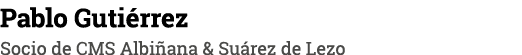 Pablo Gutiérrez Socio de CMS Albiñana & Suárez de Lezo