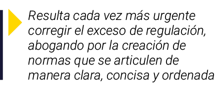  Resulta cada vez más urgente corregir el exceso de regulación, abogando por la creación de normas que se articulen d   