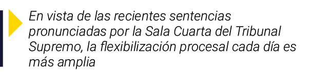  En vista de las recientes sentencias pronunciadas por la Sala Cuarta del Tribunal Supremo, la flexibilización proces   