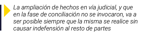  La ampliación de hechos en vía judicial, y que en la fase de conciliación no se invocaron, va a ser posible siempre    