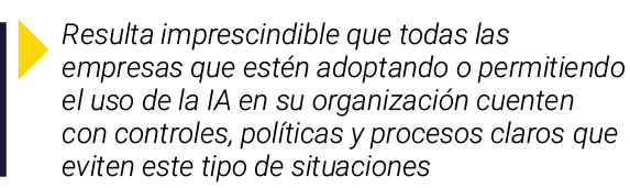  Resulta imprescindible que todas las empresas que estén adoptando o permitiendo el uso de la IA en su organización c   